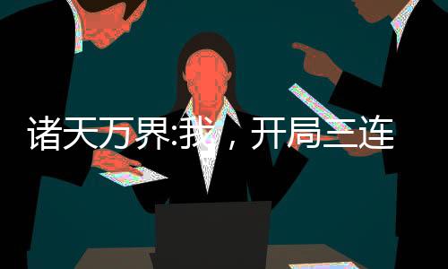 諸天萬(wàn)界:我，開局三連抽