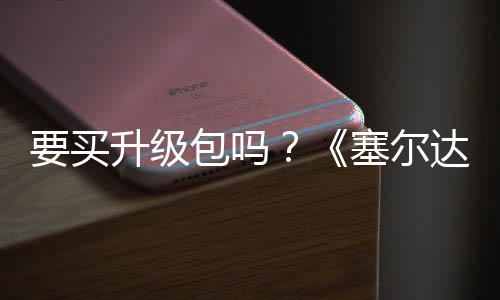 要買升級包嗎？《塞爾達傳說》Switch 2和1畫質(zhì)對比