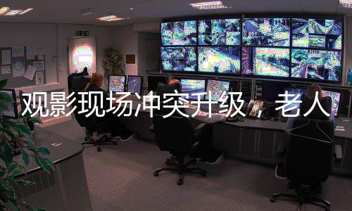 觀影現(xiàn)場(chǎng)沖突升級(jí)，老人潑奶茶事件引發(fā)社會(huì)關(guān)注