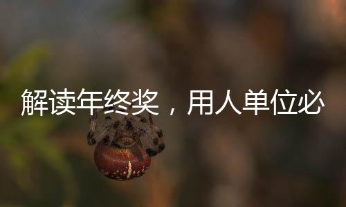 解讀年終獎，用人單位必須發(fā)放年終獎嗎？