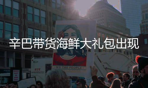 辛巴帶貨海鮮大禮包出現(xiàn)爭(zhēng)議，消費(fèi)者質(zhì)疑產(chǎn)品質(zhì)量