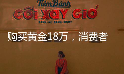 購買黃金18萬，消費(fèi)者淡定自持不依賴警方監(jiān)管調(diào)查的選擇策略揭秘
