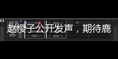 趙櫻子公開發(fā)聲，期待鹿晗與關曉彤官宣，粉絲期待倍增