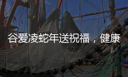 谷愛凌蛇年送祝福，健康平安，愿美好常伴大家身邊