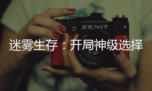 迷霧生存：開局神級選擇！