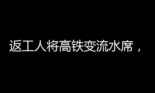 返工人將高鐵變流水席，職場精神與創(chuàng)新意識再現(xiàn)的時代觀察
