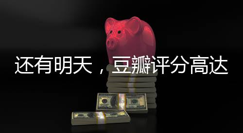 還有明天，豆瓣評分高達9.2，展現(xiàn)生活希望的勵志佳作