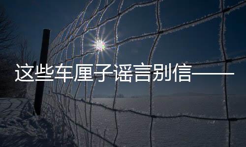 這些車?yán)遄又{言別信——揭示真相的完全指南