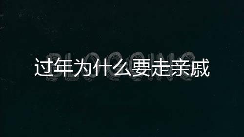 過年為什么要走親戚