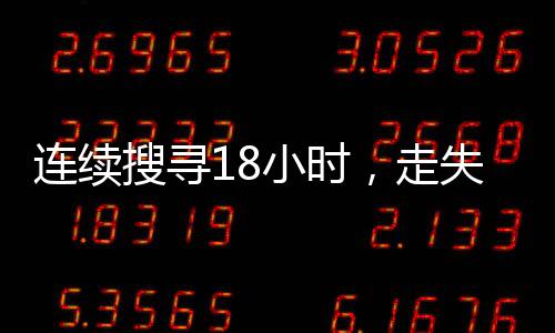 連續(xù)搜尋18小時(shí)，走失女童成功找回