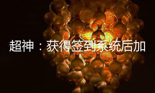 超神：獲得簽到系統(tǒng)后加入聊天群