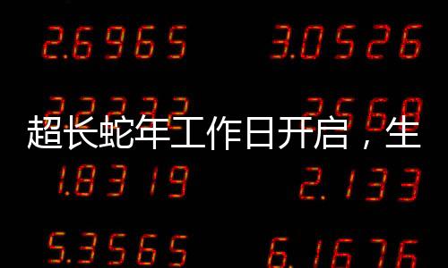 超長蛇年工作日開啟，生產(chǎn)力再升級的一二三四五六七八九十之步