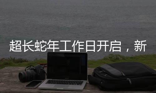超長蛇年工作日開啟，新篇章下的工作挑戰(zhàn)與機遇展望