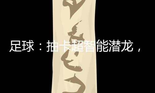 足球：抽卡超智能潛龍，烈焰射球
