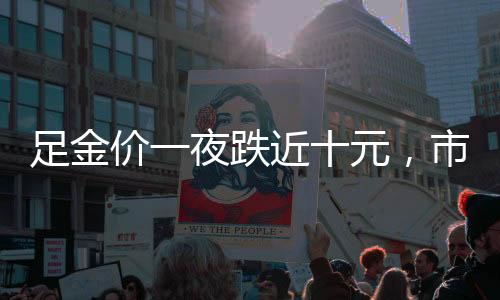 足金價(jià)一夜跌近十元，市場(chǎng)波動(dòng)解析與未來(lái)展望