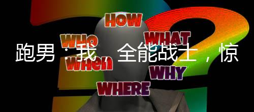 跑男：我，全能戰(zhàn)士，驚呆白露