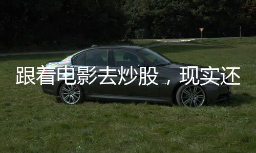 跟著電影去炒股，現(xiàn)實還是幻想？