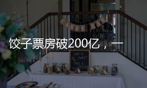 餃子票房破200億，一部現(xiàn)象級(jí)影片的成功解析