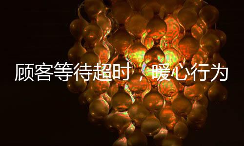 顧客等待超時，暖心行為助力服務(wù)員避免處罰——一則關(guān)于理解與包容的故事