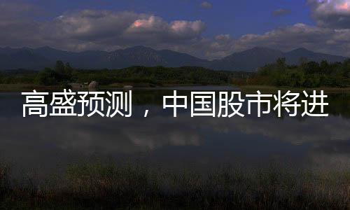 高盛預測，中國股市將進一步上漲