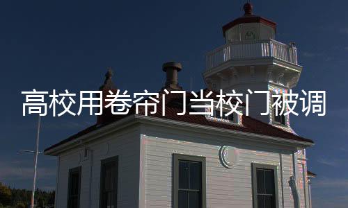 高校用卷簾門當(dāng)校門被調(diào)侃好潦草，校園安全與實(shí)用性的微妙平衡