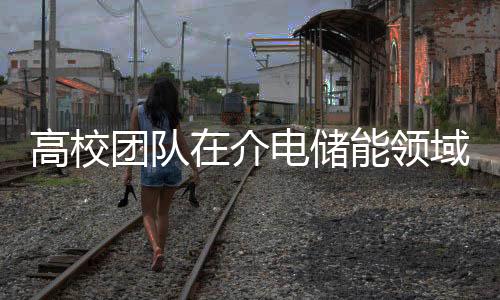 高校團隊在介電儲能領(lǐng)域取得突破性成果