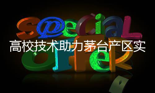 高校技術(shù)助力茅臺(tái)產(chǎn)區(qū)實(shí)現(xiàn)新突破，增產(chǎn)量，提質(zhì)效