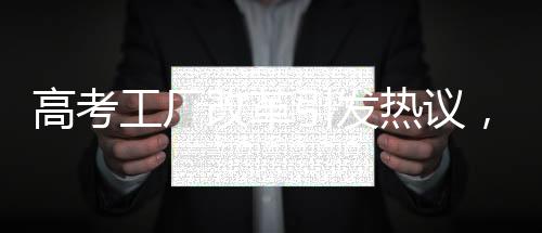 高考工廠改革引發(fā)熱議，雙休制是否必要？家長(zhǎng)擔(dān)憂天塌了？