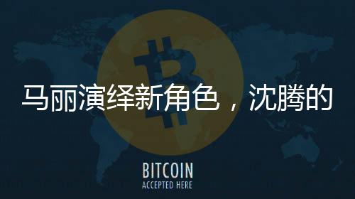 馬麗演繹新角色，沈騰的丈母娘