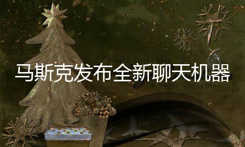馬斯克發(fā)布全新聊天機(jī)器人Grok3，引領(lǐng)智能交互新時(shí)代