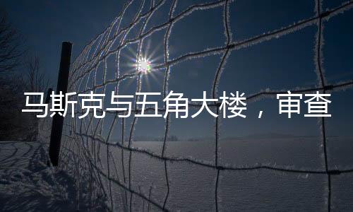 馬斯克與五角大樓，審查之議題探討