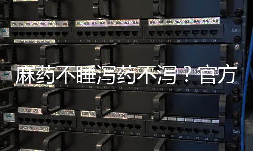 麻藥不睡瀉藥不瀉？官方這樣回應