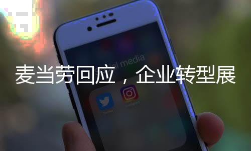 麥當(dāng)勞回應(yīng)，企業(yè)轉(zhuǎn)型展現(xiàn)成熟穩(wěn)重，成為沒有情緒的中年人