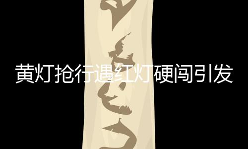 黃燈搶行遇紅燈硬闖引發(fā)交通事故，兩人被撞倒地