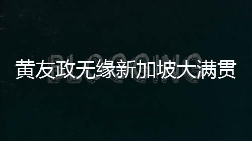 黃友政無(wú)緣新加坡大滿貫?zāi)袉?6強(qiáng)