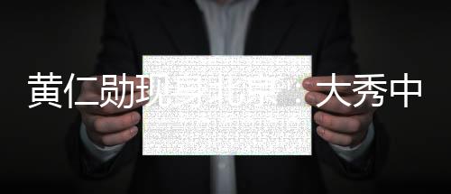 黃仁勛現(xiàn)身北京：大秀中文 我最愛的中國菜是辣子雞