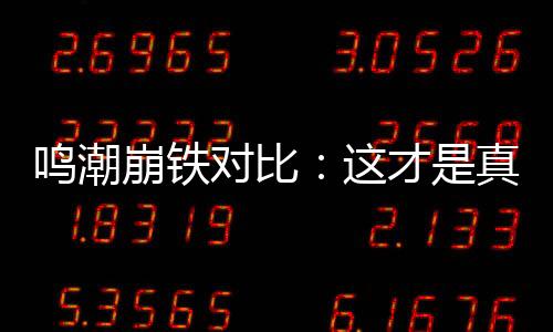 鳴潮崩鐵對比：這才是真正的將軍