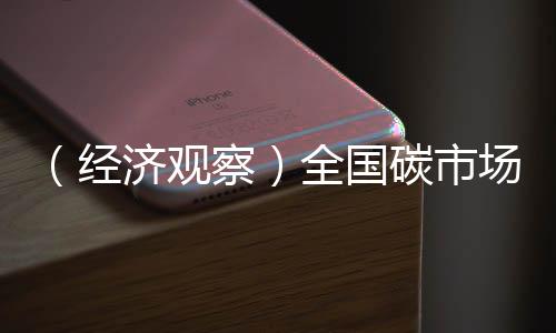 （經(jīng)濟(jì)觀察）全國碳市場首次擴(kuò)圍迎來“靴子落地”
