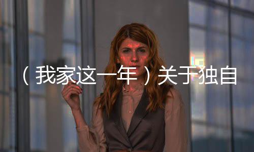 （我家這一年）關(guān)于獨自北漂的“松弛感”，“00后”小編有話說