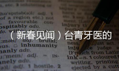 （新春見聞）臺青牙醫(yī)的“西”望之路：匠心書寫兩岸情