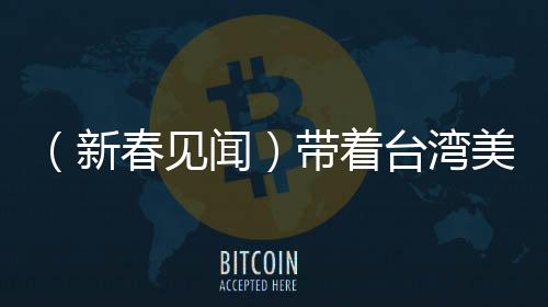 （新春見聞）帶著臺灣美食來“北漂”：“老宋”的“厚甲”與家鄉(xiāng)味