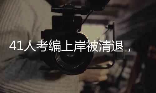 41人考編上岸被清退，揭開了教育公平的重大課題