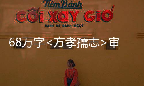 68萬字<方孝孺志>審定稿圓滿完成，解讀古代文化的杰作