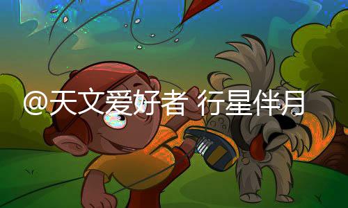 @天文愛好者 行星伴月要來了