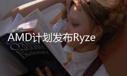 AMD計(jì)劃發(fā)布Ryzen Z2 AI Extreme 面向游戲掌機(jī)