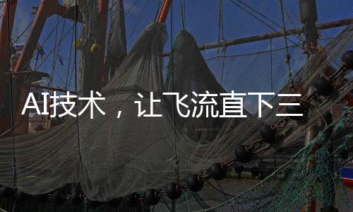 AI技術(shù)，讓飛流直下三千尺的壯觀景象具象化