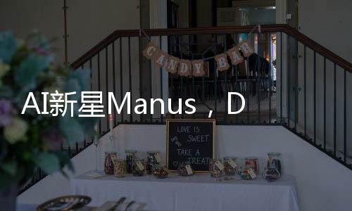 AI新星Manus，DeepSeek之后的最大黑馬