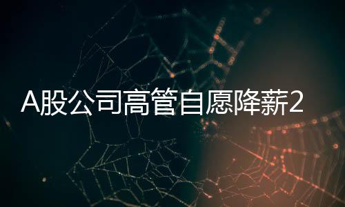 A股公司高管自愿降薪20%直至盈利——團結(jié)危機中的企業(yè)與員工