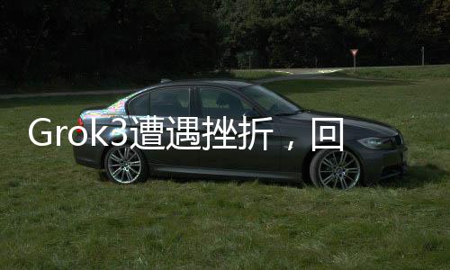 Grok3遭遇挫折，回應(yīng)揭示9.11版本超越9.9版本的重要性