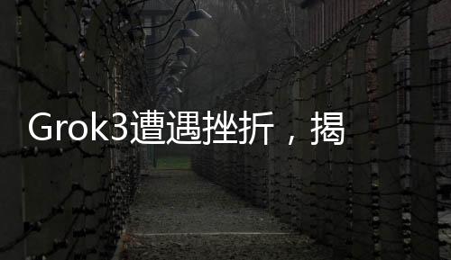 Grok3遭遇挫折，揭示版本差異，9.11超越9.9，技術(shù)細(xì)節(jié)深度解析